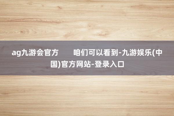 ag九游会官方       咱们可以看到-九游娱乐(中国)官方网站-登录入口